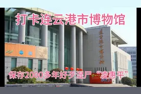 打卡连云港博物馆，场馆收藏文物一万余件视频封面