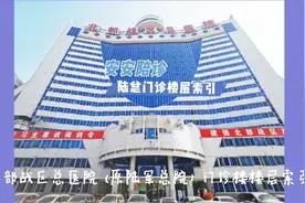 北部战区总医院（原陆军总院）门诊楼层索引 建议大家收藏视频封面