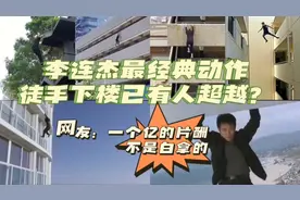 李连杰经典动作“徒手下楼”已有人超越？网友：一个亿片酬不白拿视频封面