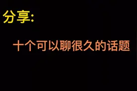 分享:10个可以聊很久的话题，提高情商减少尴尬