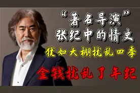 “著名导演”张纪中的情史，犹如大棚扰乱四季，金钱扰乱了年纪视频封面