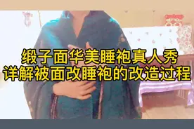 缎子被面睡袍浴袍真人秀，详解被面改睡袍的改造缝纫方法