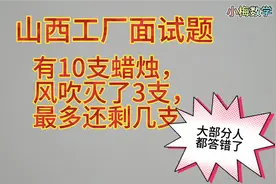 山西工厂面试题：有10支蜡烛，风吹灭了3支，最多还剩几支？