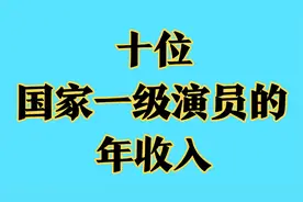 十位国家一级演员的年收入，最后一位简直是天文数字，来看看是谁视频封面