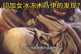 冰冻的少女木乃伊她是如何被发现的？她身上藏着哪些秘密？视频封面