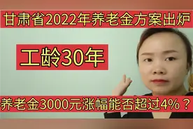 甘肃省2022年养老金方案公布！工龄30年，养老金3000元能涨多少？视频封面
