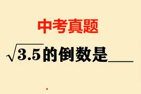 中考真题：根号3.5的倒数是多少？这种题也有人错，老师气得不轻