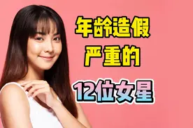 年龄造假严重的12位女星视频封面
