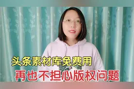 今日头条西瓜视频素材库，海量图片免费随意用，再也不担心侵权了