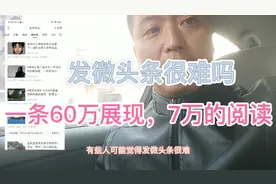 发微头条很难？一条60万展现，7万阅读视频封面