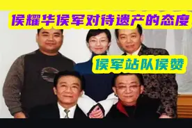 侯耀华与侯军对待遗产的态度：侯军站队侯赞，与侯二断绝关系视频封面