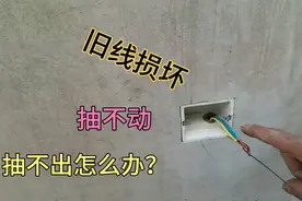 旧楼插座线损坏，换电线时抽不动，老电工教你一招，轻松抽出电线