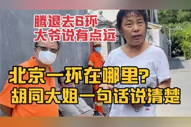 北京一环在哪里？胡同大姐一句话说清，大爷直言腾退去6环有点远视频封面
