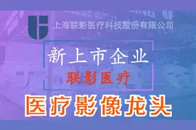 新股介绍：联影医疗上市，国产医疗影像龙头，入驻900家三甲医院