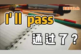 英语“I'll pass”，翻译成“我会通过”，老外不乐意了！