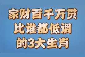 家里财富百千万贯，比谁都低调的3大生肖，其实却是隐形的富豪视频封面