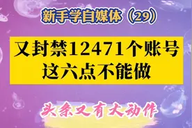头条又有大动作了！封禁12471，禁言29968，因为这6方面原因。视频封面