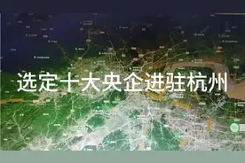 中央为发展杭州，选定十大央企进驻杭州视频封面
