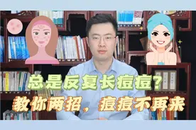 脸上身上总是反复长痘痘？不用怕！医生教你两招，痘痘不再来