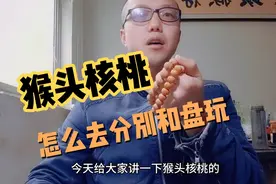 讲讲猴头核桃的选择和盘玩，喜欢的朋友了解一下