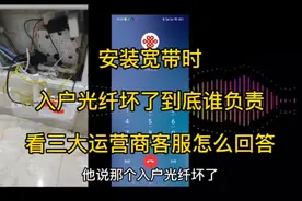 安装宽带时，入户光纤坏了到底谁负责，看三大运营商客服怎么回答视频封面
