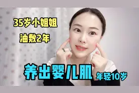 35岁小姐姐油敷2年，养出婴儿肌，皮肤紧致水嫩白皙，细腻零毛孔视频封面