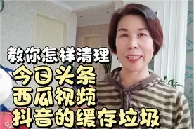 教老年人怎样清理今日头条、西瓜视频、和抖音的缓存垃圾视频封面