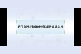 碧生源奥利司他胶囊减肥效果怎样？来听听专家的看法视频封面