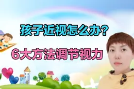 孩子近视怎么办？别着急带近视镜，给你六个方法调节近视眼视频封面