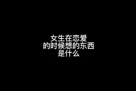 女生在恋爱的时候想的是什么