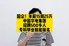 国企！年薪15到25万，中国华电集团招聘500多人，专科毕业就能报