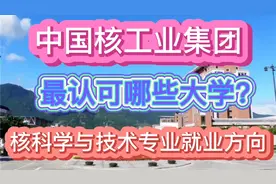 中国核工业集团最认可哪些大学？核科学与技术专业有哪些就业方向视频封面