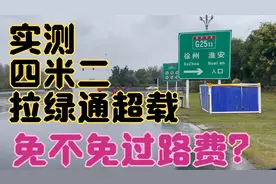 新政策实施：实测看看蓝牌四米二拉绿通超过4495KG免不免过路费？视频封面