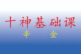 辛金日出生的人，天干十神主运，地支十神主气，基础课。