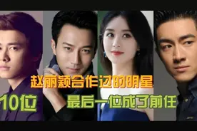 赵丽颖合作的10位明星，最后一位竟成了前任，还有一位…视频封面