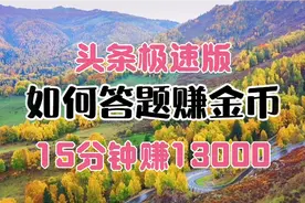 今日头条极速版如何答题赚金币，15分钟赚13000，详细操作讲解视频封面