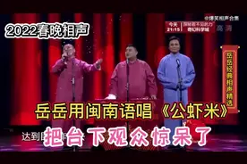 2022相声：岳岳用闽南语唱《公虾米》。把台下观众惊呆了。视频封面