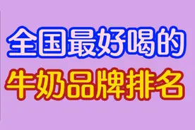 全国最好的牛奶品牌排名，看看你都喝过哪个？视频封面