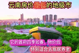 云南房价很低的地级市，它的首府四季如春物价低，旅居养老好去处