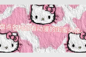 盘点各种好看可爱的动漫闺蜜头像。视频封面
