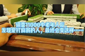 调查11000中老年人后，发现爱打麻将的人，最终会变这样……视频封面