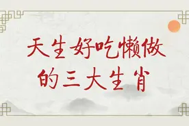 十二生肖中像寄生虫，天生好吃懒做的三大生肖，看看有你吗？视频封面