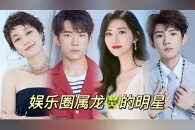 娱乐圈属龙的明星，Tfboys三小只中两只都属龙，你属什么呢？