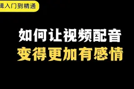 影视解说配音教程，教你如何让配音变得更有感情，记得收藏保存！