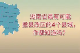 湖南省最有可能撤县改区的4个县，你都知道吗？视频封面