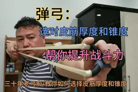 #弹弓 如何选择皮筋厚度和锥度？三十年老弓痴帮你轻松提升战斗力
