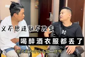 小义喝酒把衣服弄丢了，我很生气教育他，他问我为什么赶二胖走？