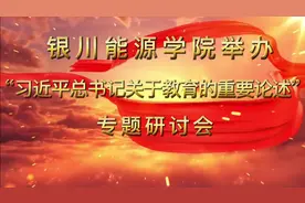 银川能源学院:深刻理解教育强国战略 走好特色兴校之路