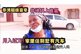 非洲记录，非洲超级富豪家里月入过万，住别墅有汽车顿顿吃羊排视频封面