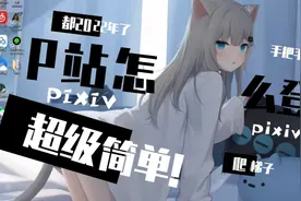 P站(pixiv)怎么登？超简单，还学不费我去你家教你视频封面